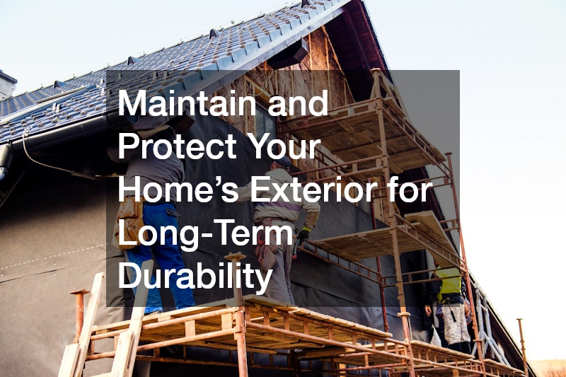 Maintain and Protect Your Home’s Exterior for Long-Term Durability