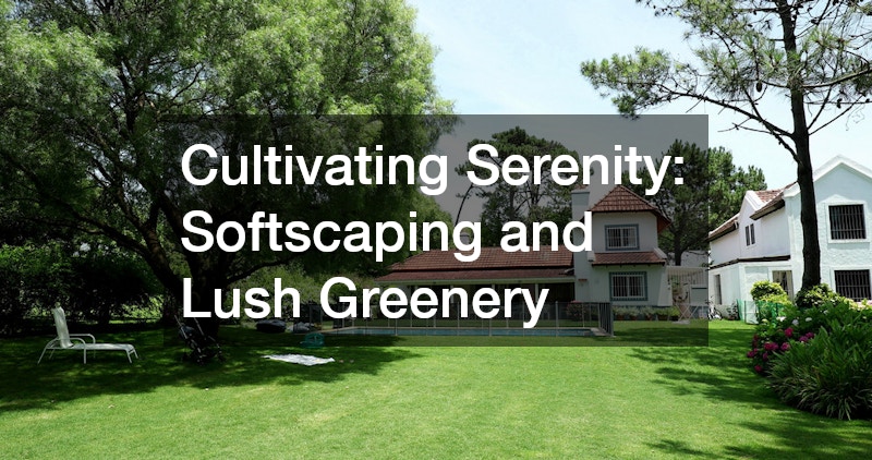 Cultivating Serenity: Softscaping and Lush Greenery