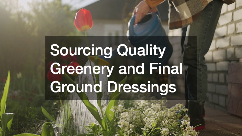 Sourcing Quality Greenery and Final Ground Dressings