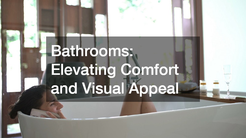 Bathrooms: Elevating Comfort and Visual Appeal