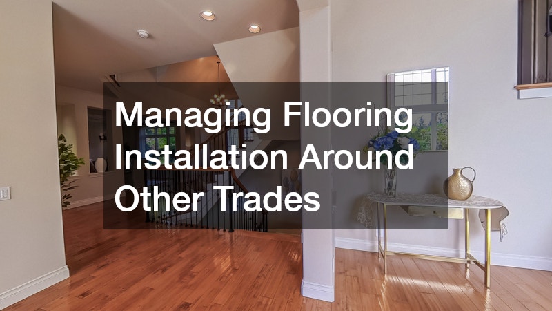 Managing Flooring Installation Around Other Trades