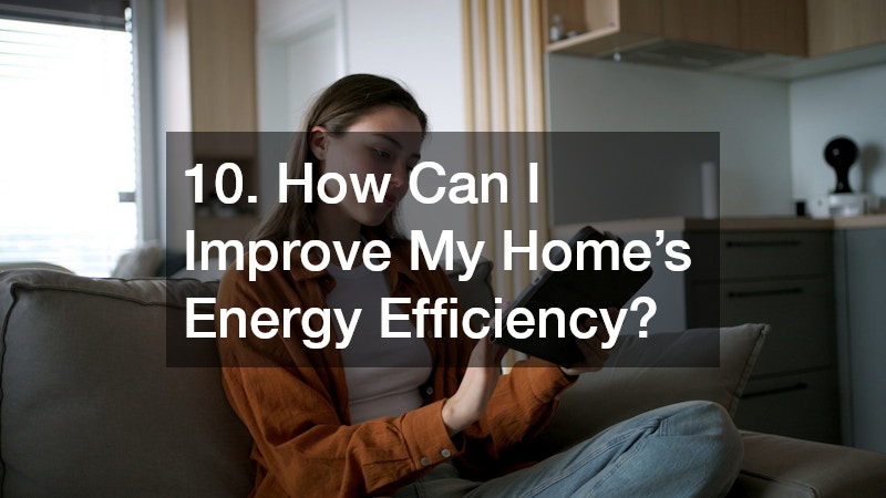 10. How Can I Improve My Home’s Energy Efficiency?