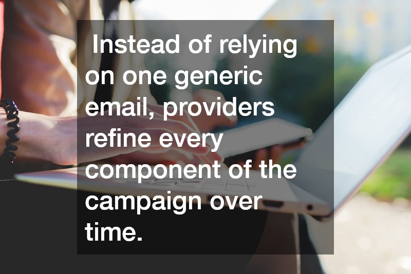 Instead of relying on one generic email, providers refine every component of the campaign over time.