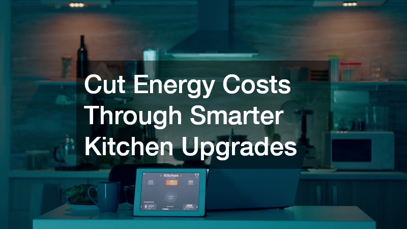 Cut Energy Costs Through Smarter Kitchen Upgrades