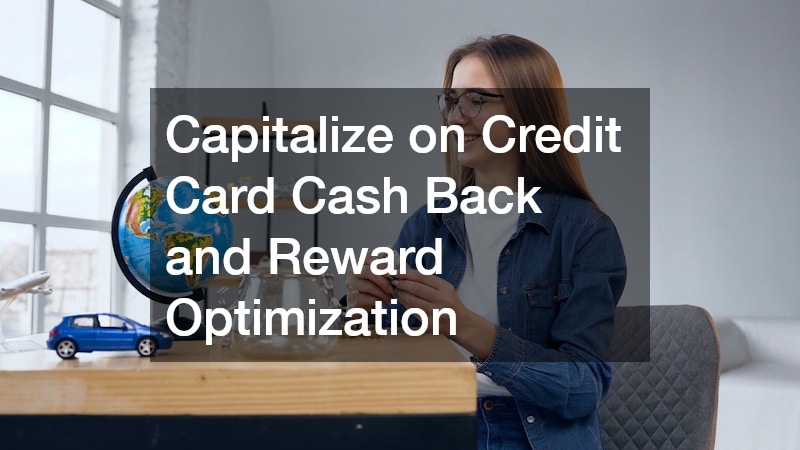 Capitalize on Credit Card Cash Back and Reward Optimization