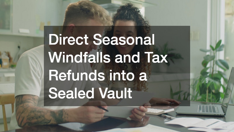 Direct Seasonal Windfalls and Tax Refunds into a Sealed Vault