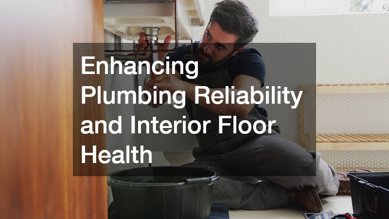 Enhancing Plumbing Reliability and Interior Floor Health