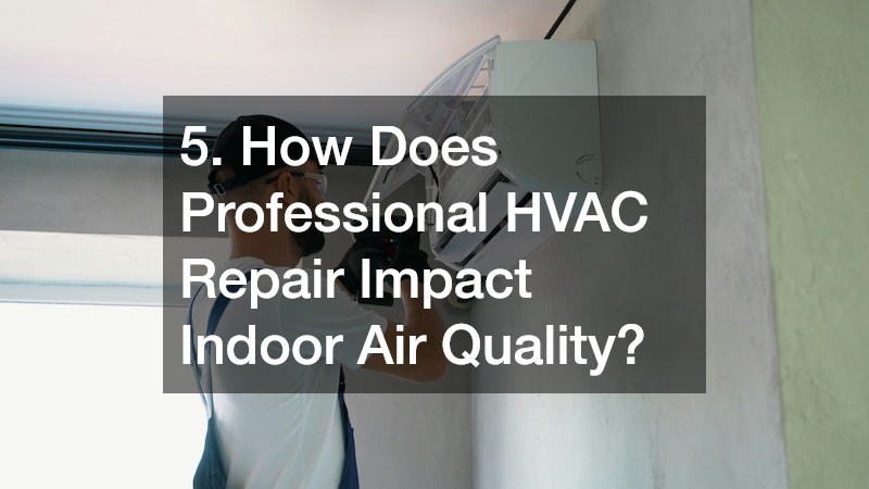 5. How Does Professional HVAC Repair Impact Indoor Air Quality?
