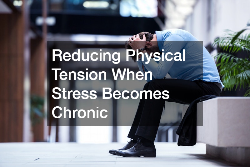 Reducing Physical Tension When Stress Becomes Chronic