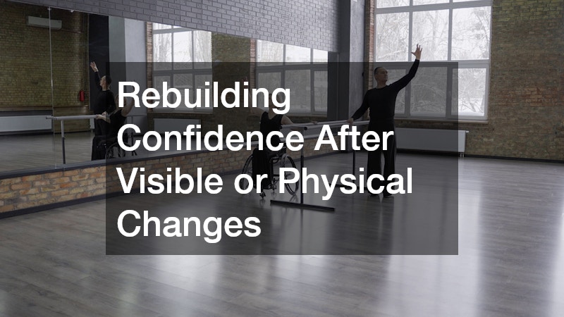 Rebuilding Confidence After Visible or Physical Changes