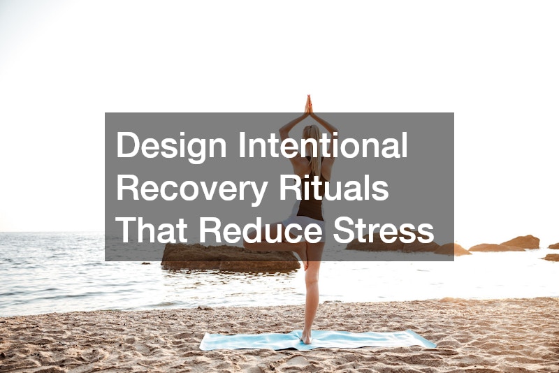 Design Intentional Recovery Rituals That Reduce Stress