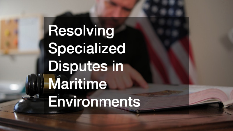 Resolving Specialized Disputes in Maritime Environments