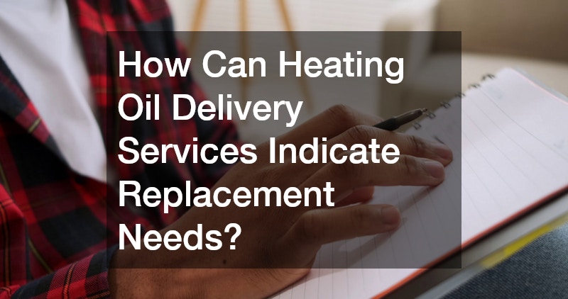 How Can Heating Oil Delivery Services Indicate Replacement Needs?