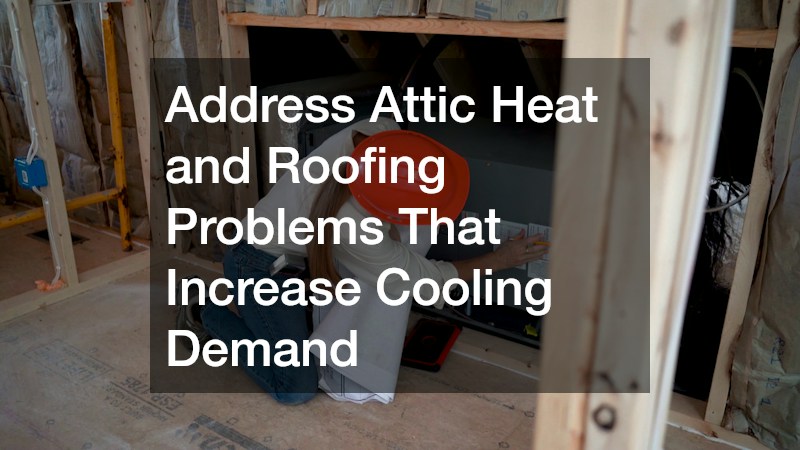 Address Attic Heat and Roofing Problems That Increase Cooling Demand