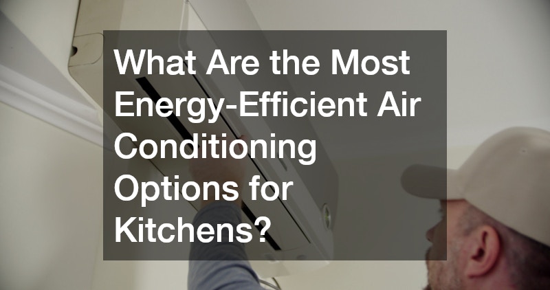 What Are the Most Energy-Efficient Air Conditioning Options for Kitchens?