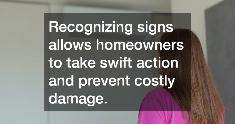 Recognizing signs allows homeowners to take swift action and prevent costly damage.