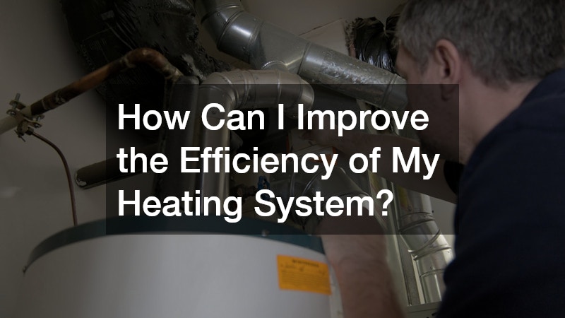 How Can I Improve the Efficiency of My Heating System?