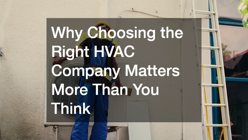 Why Choosing the Right HVAC Company Matters More Than You Think