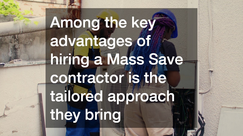 Among the key advantages of hiring a Mass Save contractor is the tailored approach they bring