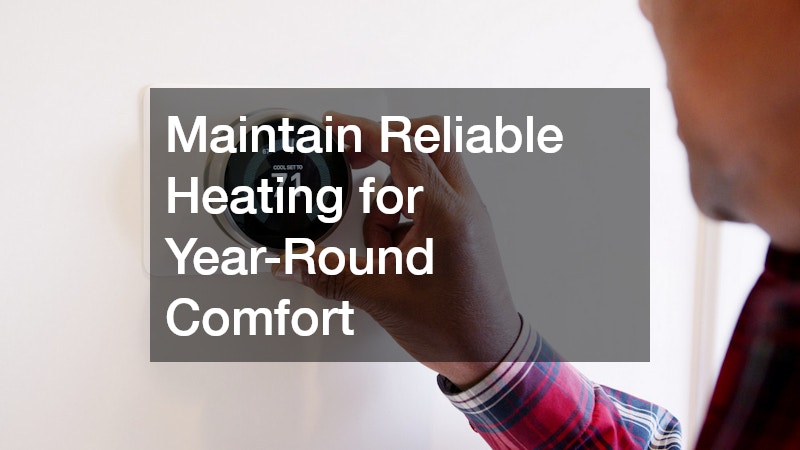 Maintain Reliable Heating for Year-Round Comfort