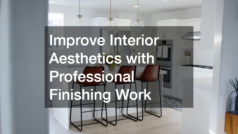 Improve Interior Aesthetics with Professional Finishing Work