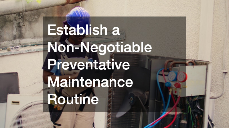 Establish a Non-Negotiable Preventative Maintenance Routine