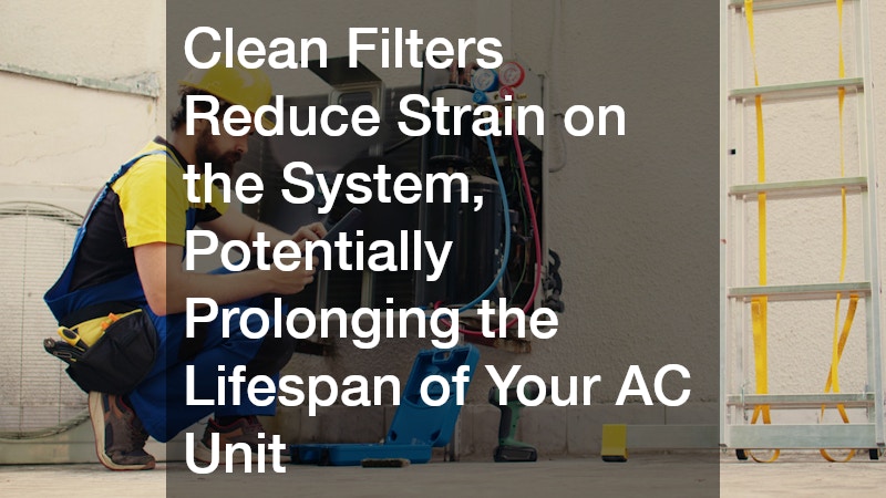 Clean Filters Reduce Strain on the System, Potentially Prolonging the Lifespan of Your AC Unit