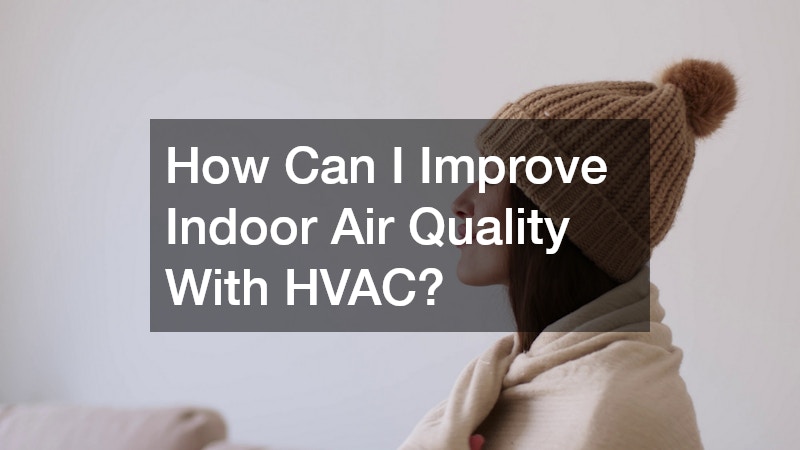 How Can I Improve Indoor Air Quality With HVAC?