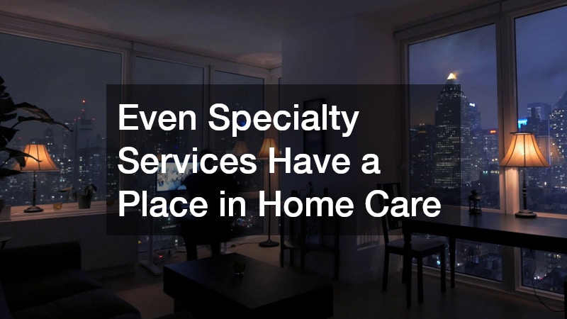 Even Specialty Services Have a Place in Home Care