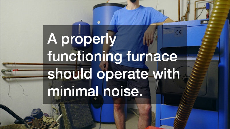 A properly functioning furnace should operate with minimal noise.