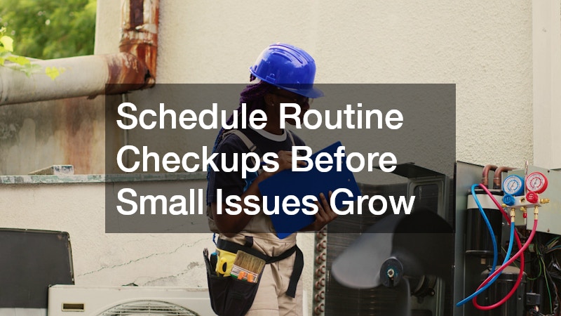 Schedule Routine Checkups Before Small Issues Grow