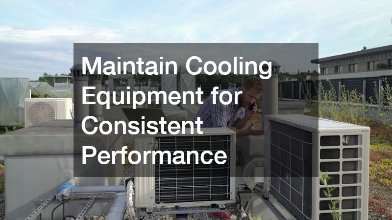 Maintain Cooling Equipment for Consistent Performance