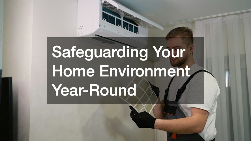 Safeguarding Your Home Environment Year-Round
