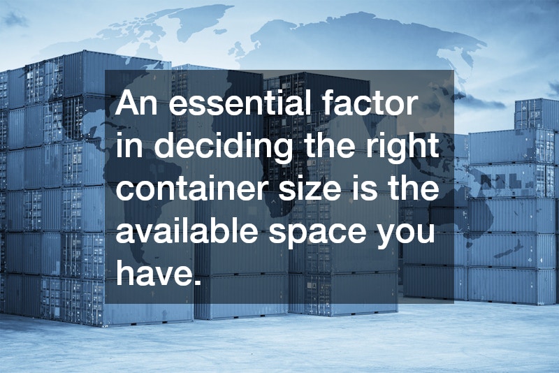 An essential factor in deciding the right container size is the available space you have.