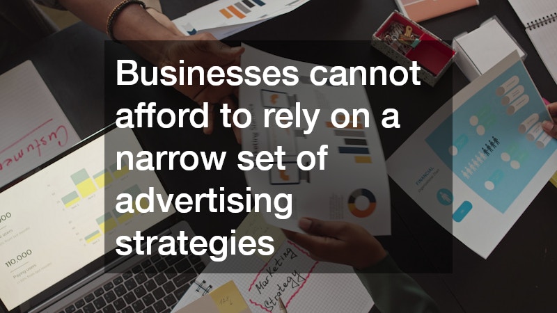 Businesses cannot afford to rely on a narrow set of advertising strategies