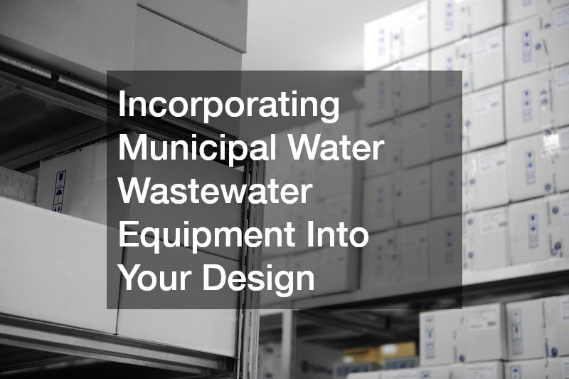Incorporating Municipal Water Wastewater Equipment Into Your Design