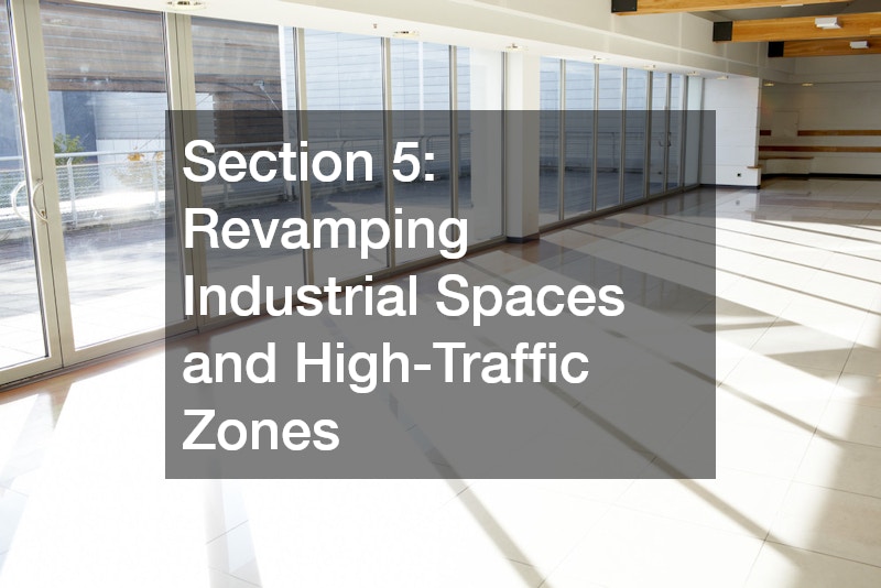 Section 5: Revamping Industrial Spaces and High-Traffic Zones