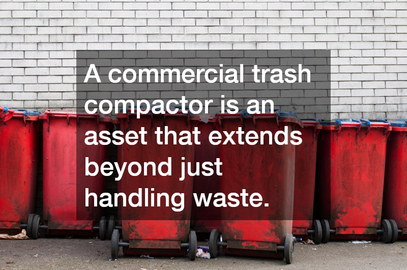 A commercial trash compactor is an asset that extends beyond just handling waste.