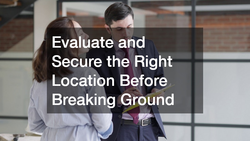 Evaluate and Secure the Right Location Before Breaking Ground