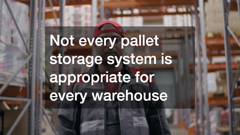 Not every pallet storage system is appropriate for every warehouse