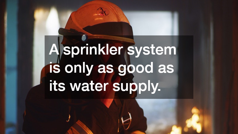A sprinkler system is only as good as its water supply.