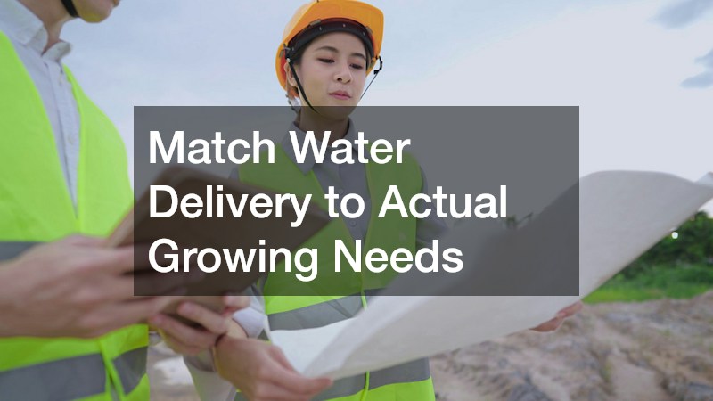 Match Water Delivery to Actual Growing Needs