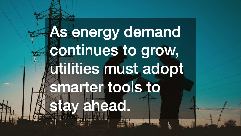 As energy demand continues to grow, utilities must adopt smarter tools to stay ahead.