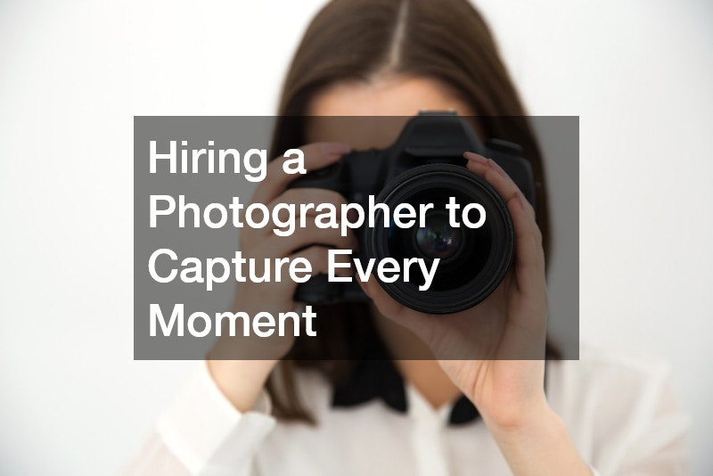 Hiring a Photographer to Capture Every Moment