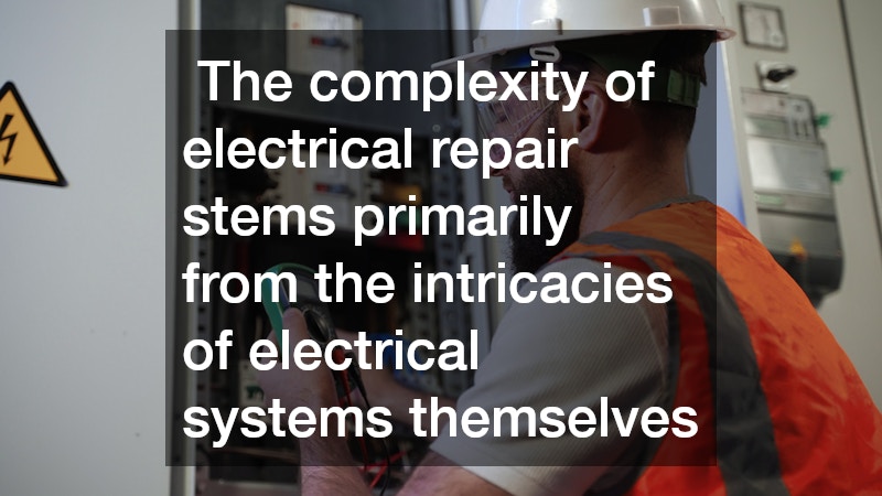 The complexity of electrical repair stems primarily from the intricacies of electrical systems themselves