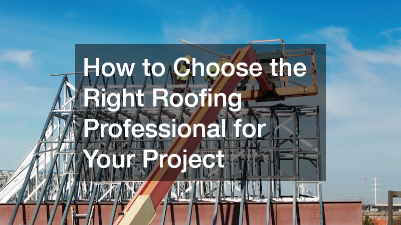 How to Choose the Right Roofing Professional for Your Project