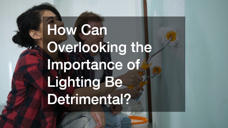 How Can Overlooking the Importance of Lighting Be Detrimental?