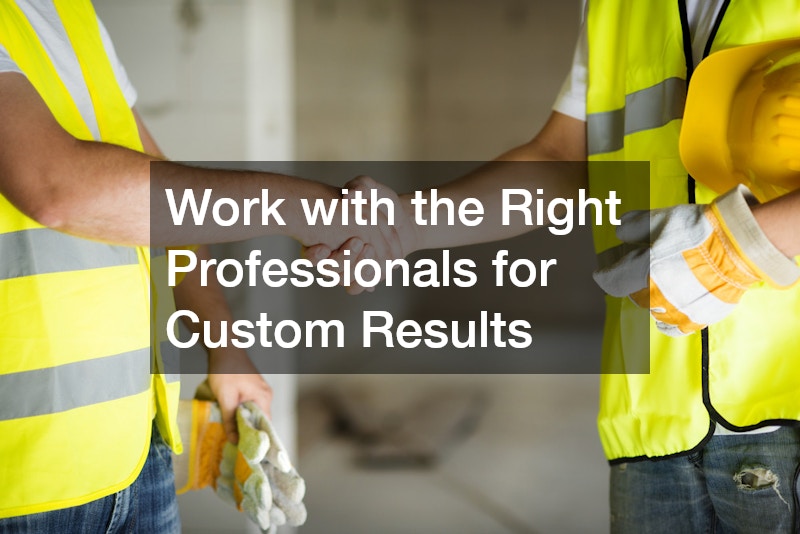 Work with the Right Professionals for Custom Results
