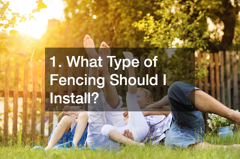 1. What Type of Fencing Should I Install?