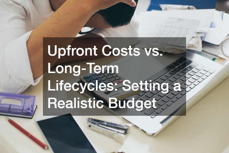 Upfront Costs vs. Long-Term Lifecycles: Setting a Realistic Budget
